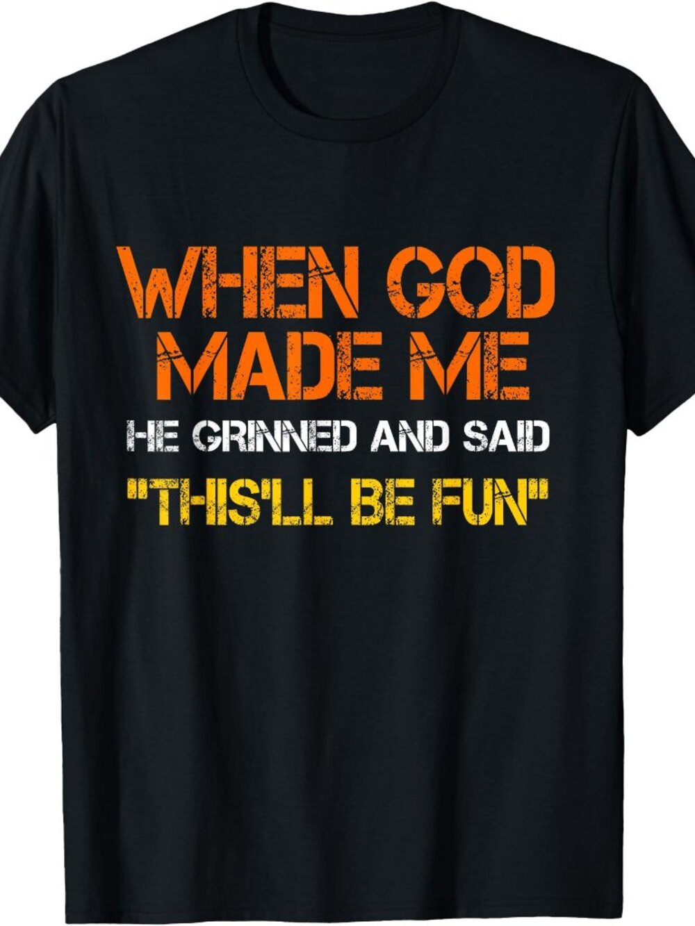 When God Made Me He Grinned and Said Funny Sarcastic Saying T-Shirt